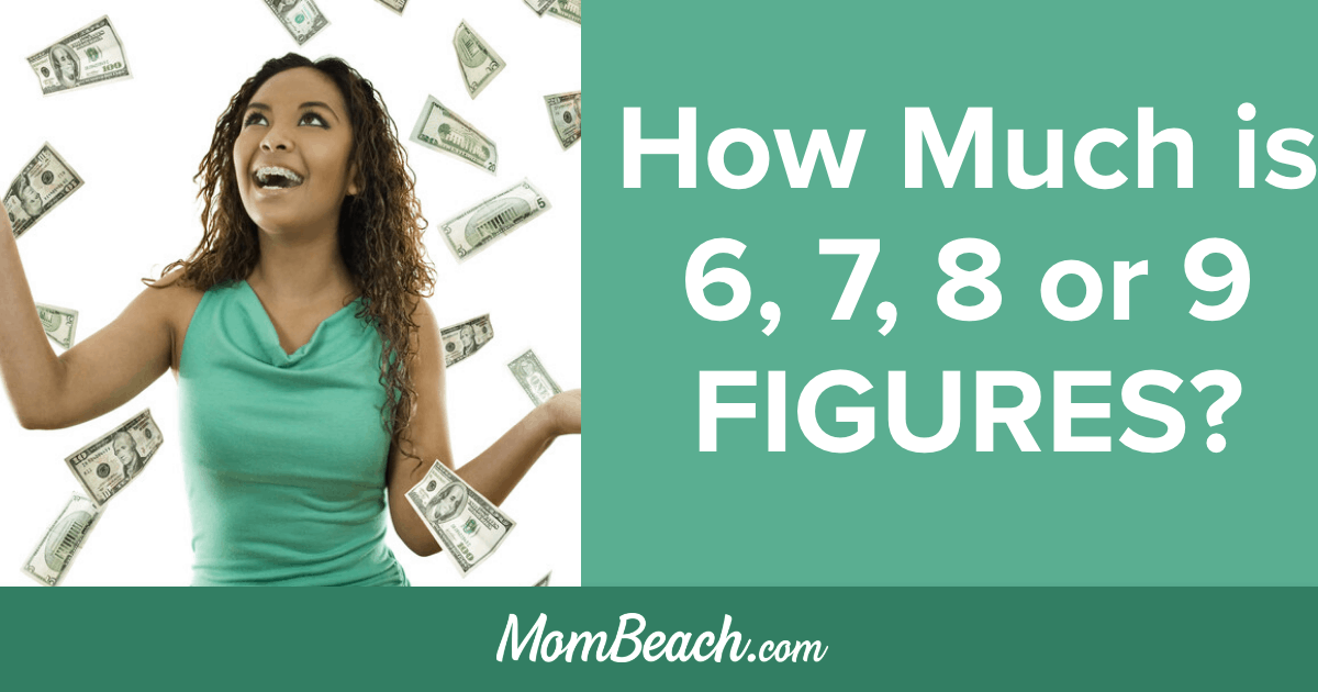 How much is 6 figures? What about 7, 8, or 9 ... - Mom Beach